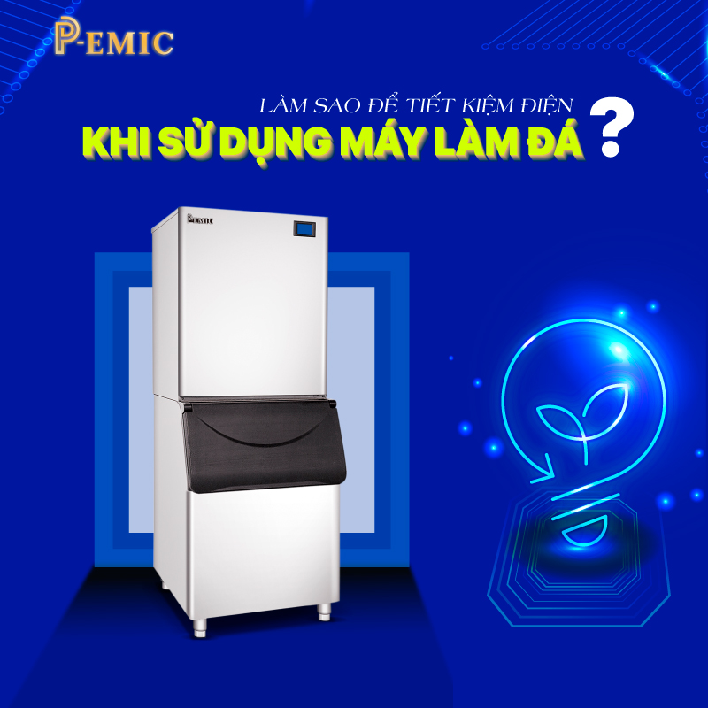 Máy làm đá P-Emic: Làm sao để tiết kiệm điện khi sử dụng máy làm đá? 1 máy làm đá