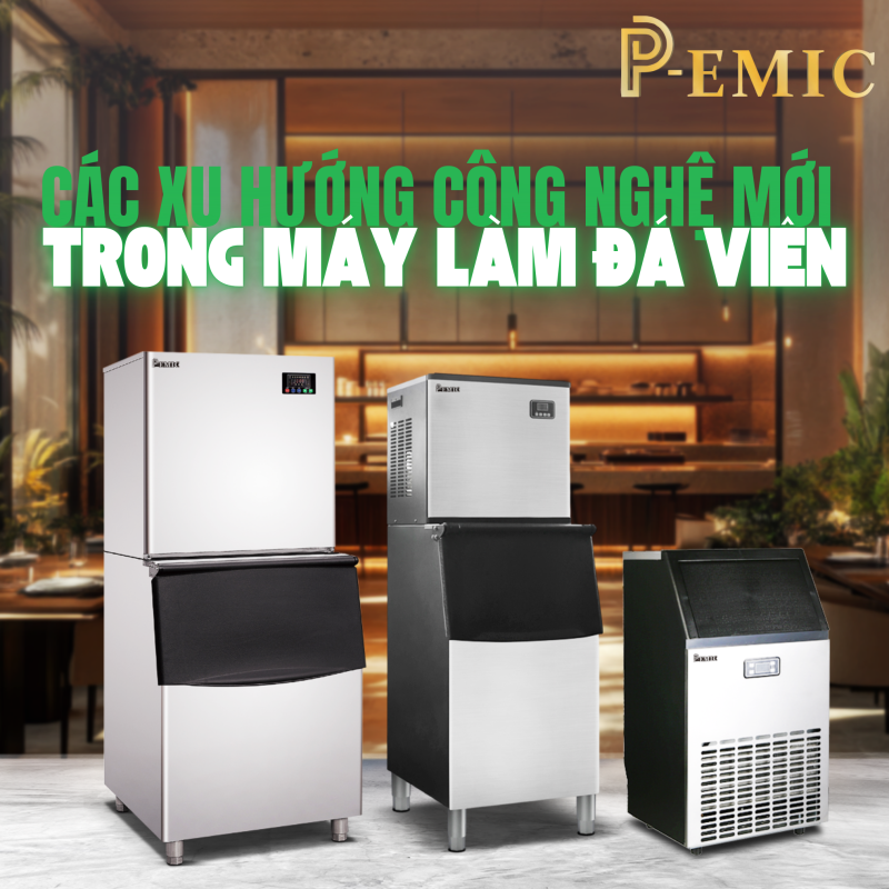 Các Xu Hướng Công Nghệ Mới Trong Máy Làm Đá Viên 1 máy làm đá viên