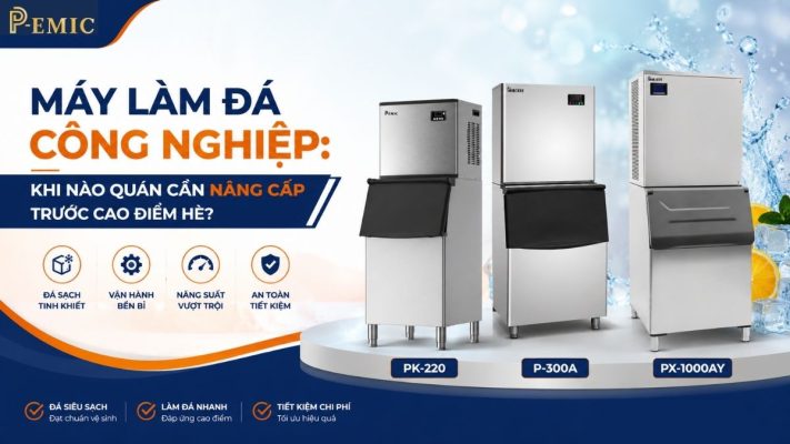 Máy Làm Đá Công Nghiệp: Khi Nào Quán Cần Nâng Cấp Trước Cao Điểm Hè?